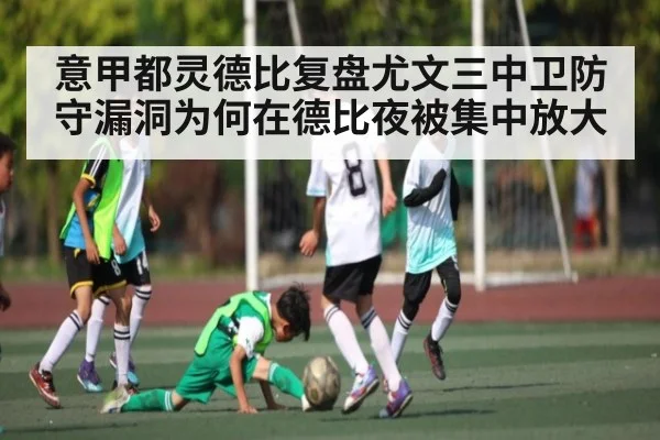 意甲都灵德比复盘尤文三中卫防守漏洞为何在德比夜被集中放大